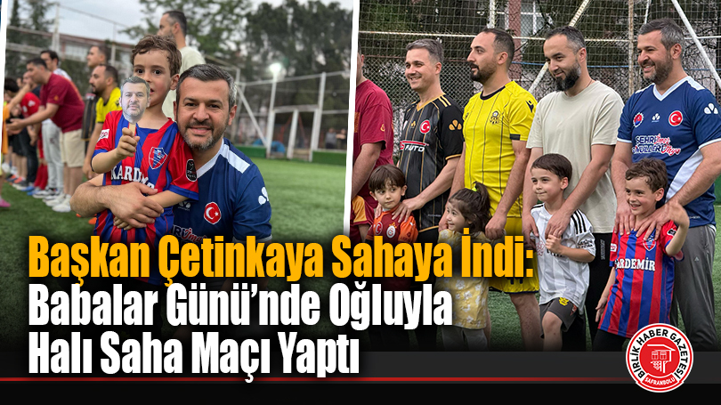 Başkan Çetinkaya Sahaya İndi: Babalar Günü’nde Oğluyla Halı Saha Maçı Yaptı