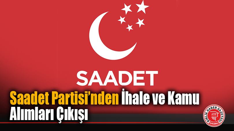 Saadet Partisi’nden İhale ve Kamu Alımları Çıkışı