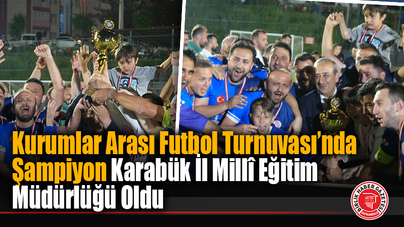 Kurumlar Arası Futbol Turnuvası’nda Şampiyon Karabük İl Millî Eğitim Müdürlüğü Oldu