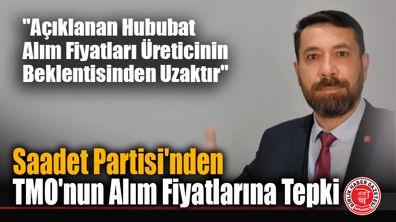 Saadet Partisi Karabük İl Başkan Yardımcısı Vedat Ekemen: “Açıklanan Hububat Alım Fiyatları Üreticinin Beklentisinden Uzaktır”