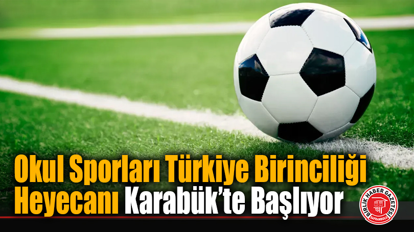Okul Sporları Türkiye Birinciliği Heyecanı Karabük’te Başlıyor