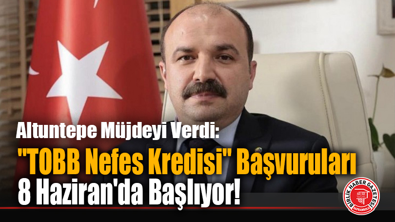 Safranbolu TSO Başkanı Erol Altuntepe Müjdeyi Verdi: “TOBB Nefes Kredisi” Başvuruları 8 Haziran’da Başlıyor!