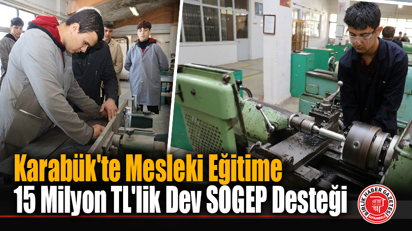 Karabük’te Mesleki Eğitime 15 Milyon TL’lik Dev SOGEP Desteği