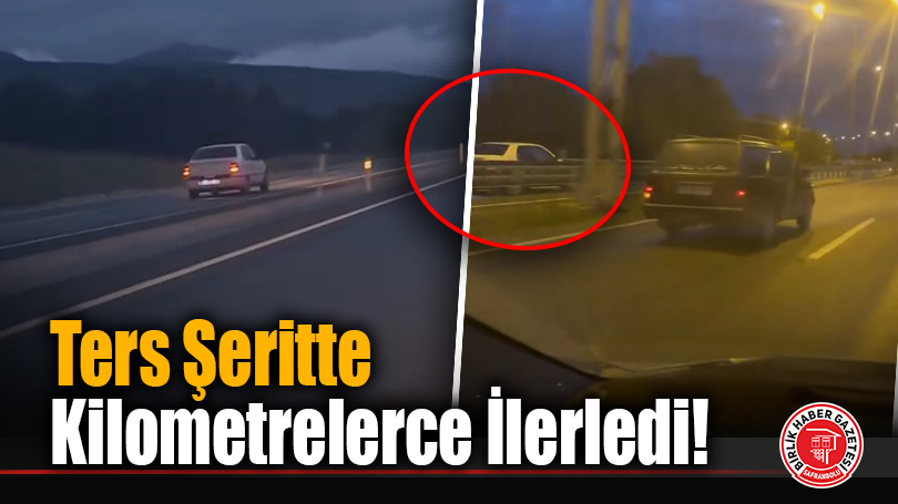 Safranbolu’da Akılalmaz Olay: Kilometrelerce Ters Şeritte İlerledi, Tırla Çarpışmaktan Son Anda Kurtuldu!