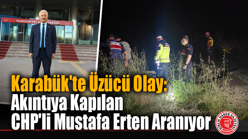 Karabük’te Üzücü Olay: Akıntıya Kapılan CHP’li Mustafa Erten Aranıyor