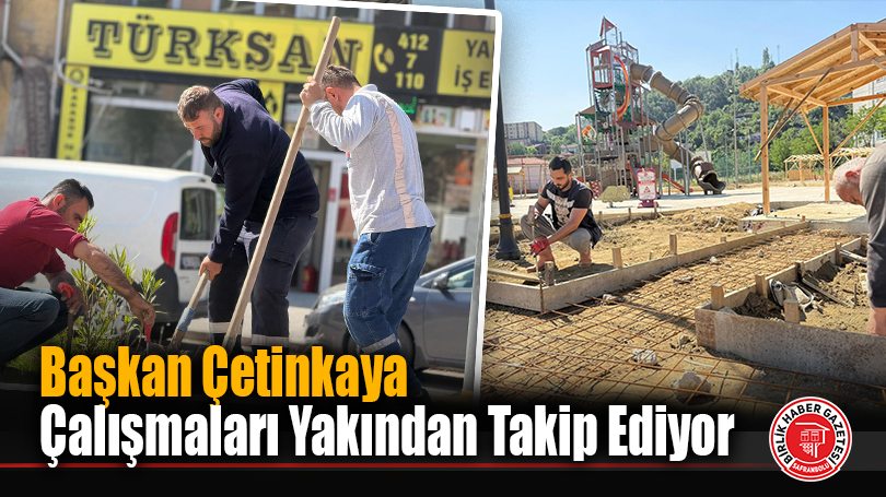 Başkan Çetinkaya Çalışmaları Yakından Takip Ediyor