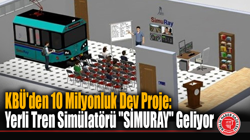 KBÜ’den 10 Milyonluk Dev Proje: Yerli Tren Simülatörü “SİMURAY” Geliyor