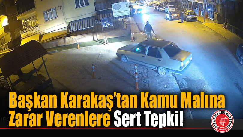 Başkan Sertaş Karakaş’tan Kamu Malına Zarar Verenlere Sert Tepki!