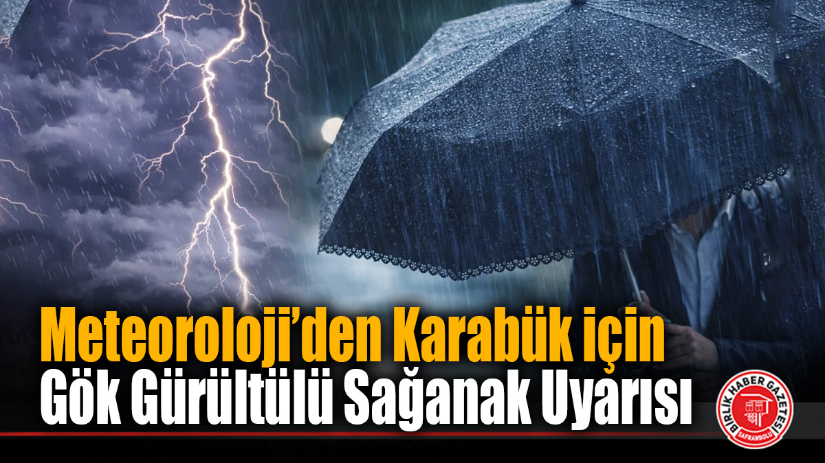 Meteoroloji’den Karabük için Gök Gürültülü Sağanak Uyarısı!