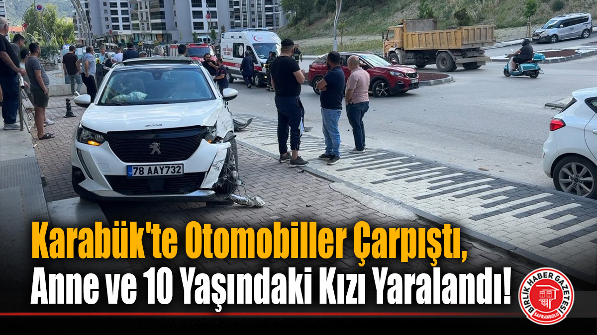 Karabük’te Otomobiller Çarpıştı, Anne ve 10 Yaşındaki Kızı Yaralandı!