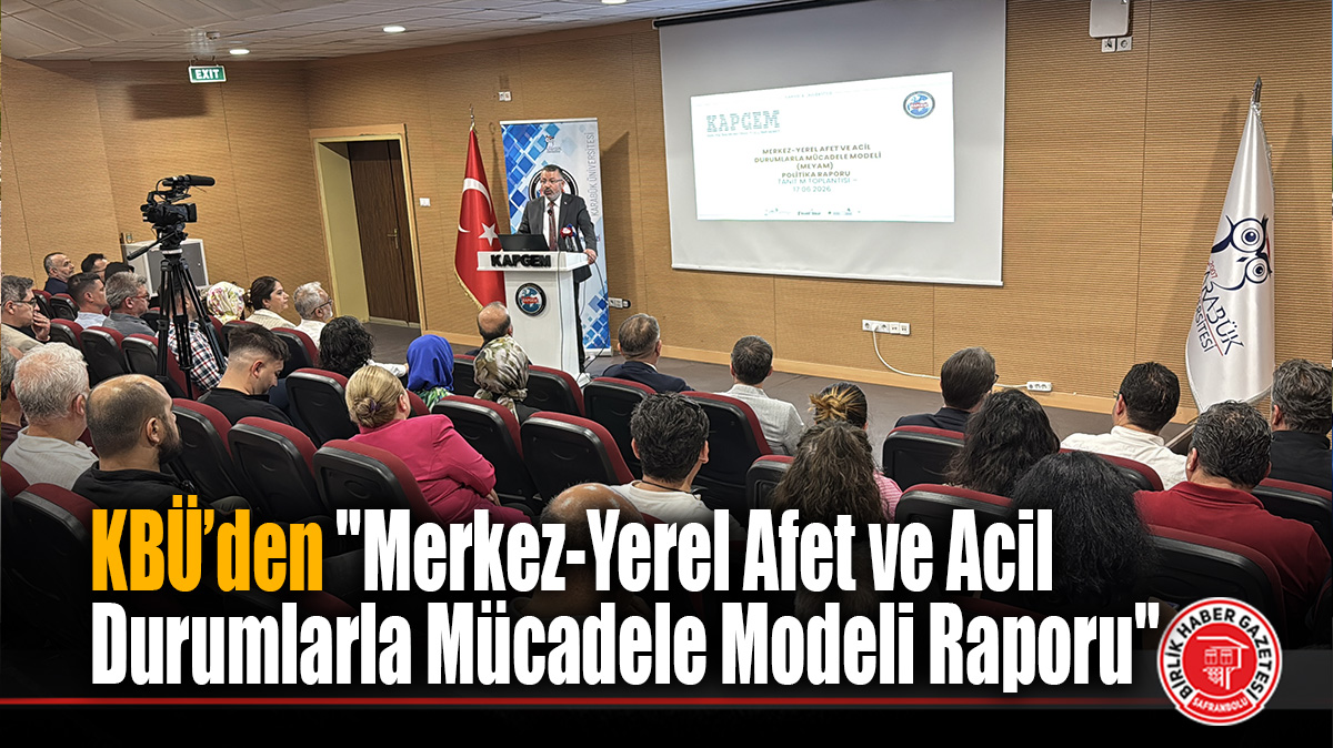 KBÜ’den “Merkez-Yerel Afet ve Acil Durumlarla Mücadele Modeli Raporu”