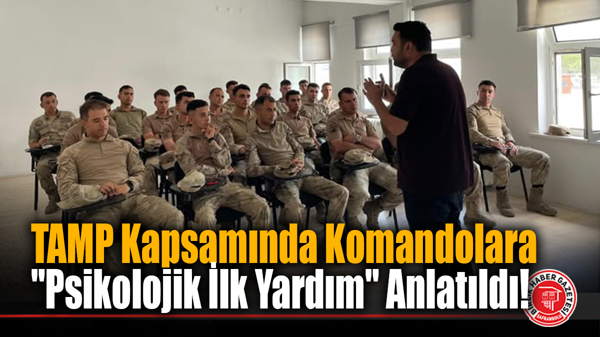 TAMP Kapsamında Komandolara “Psikolojik İlk Yardım” Anlatıldı!