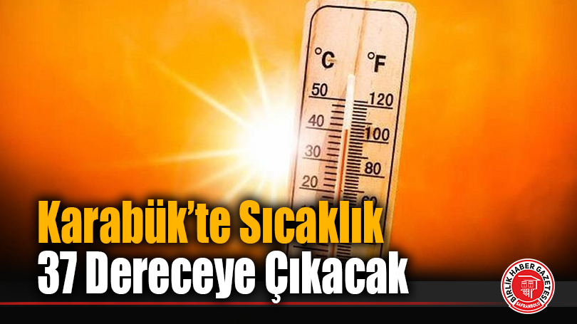 Karabük’te Sıcaklık 37 Dereceye Çıkacak