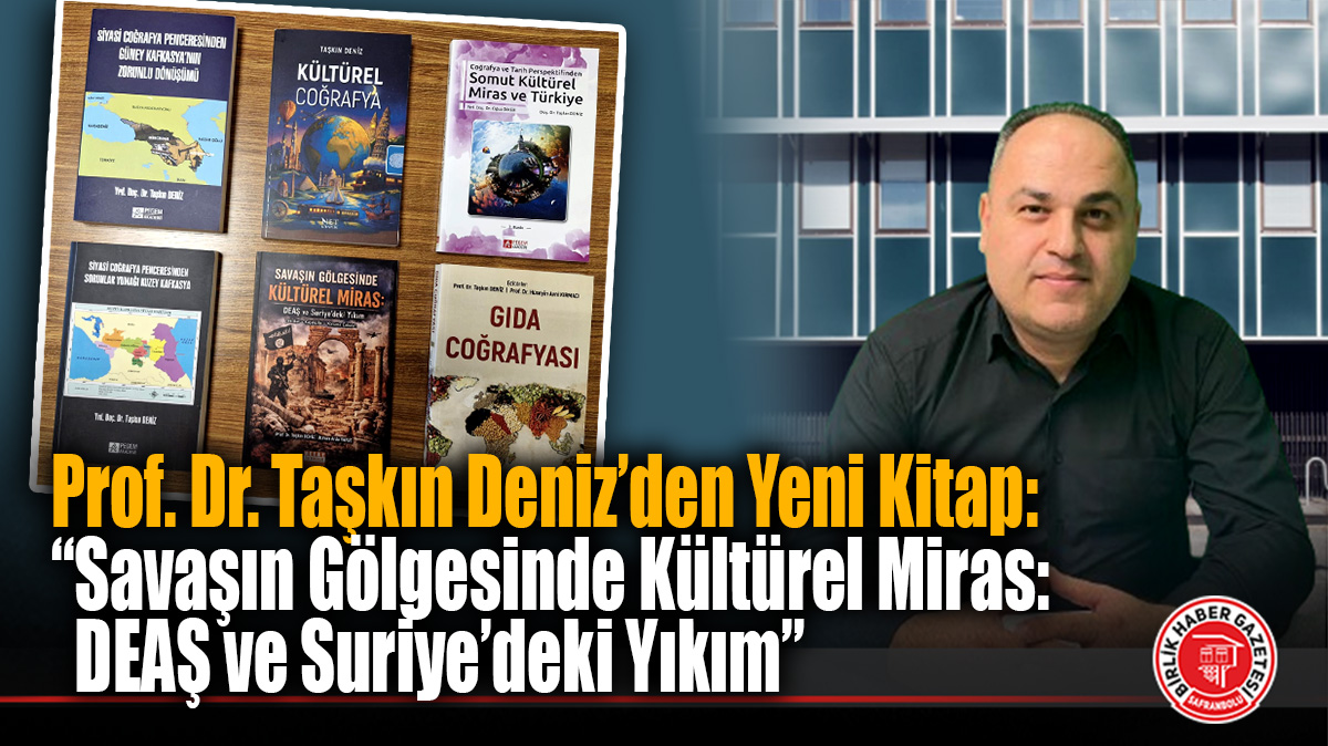 Prof. Dr. Taşkın Deniz’den Yeni Kitap: “Savaşın Gölgesinde Kültürel Miras: DEAŞ ve Suriye’deki Yıkım”