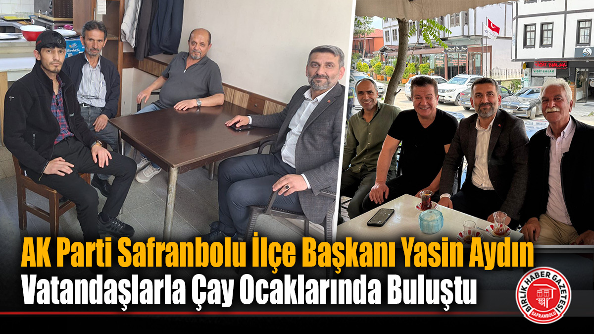 AK Parti Safranbolu İlçe Başkanı Yasin Aydın Vatandaşlarla Çay Ocaklarında Buluştu