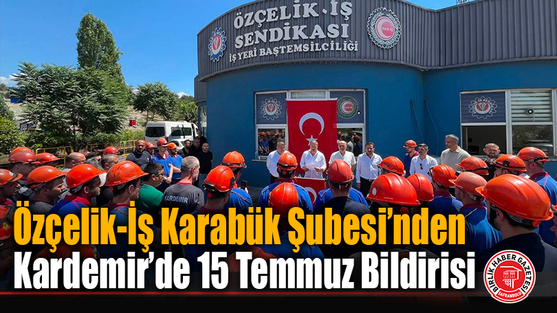 Özçelik-İş Karabük Şubesi’nden Kardemir’de 15 Temmuz Bildirisi