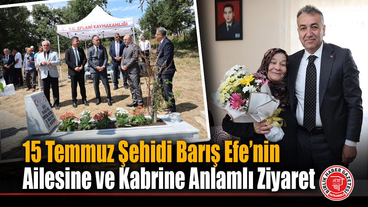 15 Temmuz Şehidi Barış Efe’nin Ailesine ve Kabrine Anlamlı Ziyaret