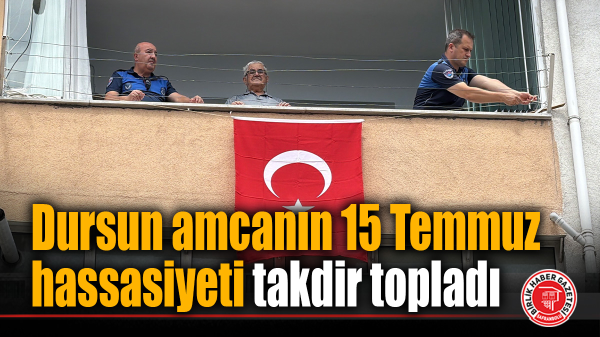 Dursun amcanın 15 Temmuz hassasiyeti takdir topladı