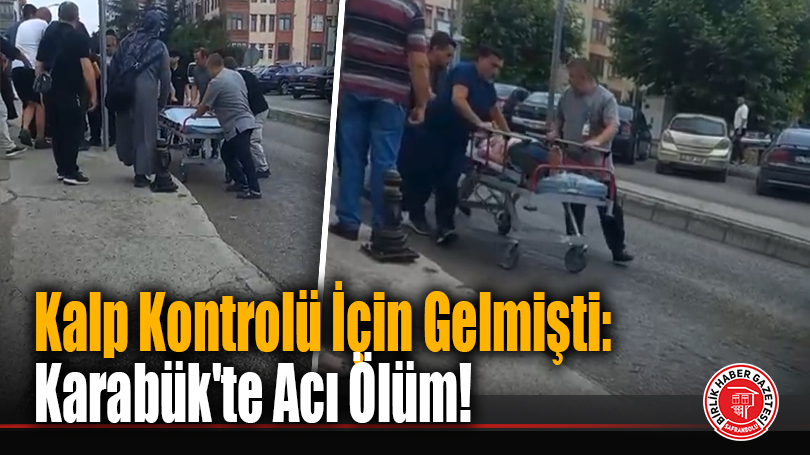 Kalp Kontrolü İçin Gelmişti: Karabük’te Acı Ölüm!