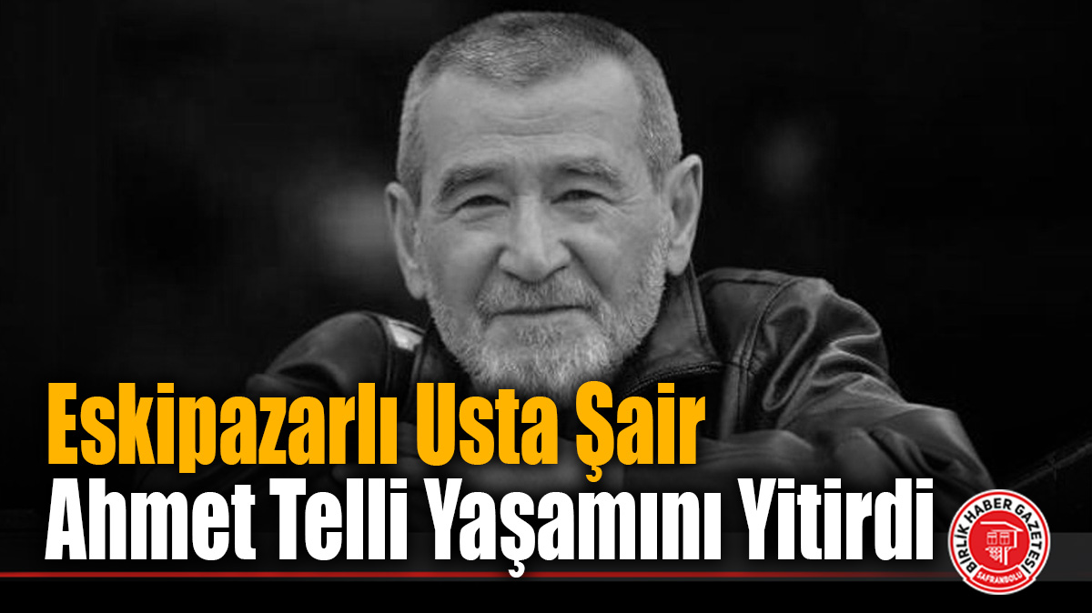 Eskipazarlı Usta Şair Ahmet Telli Yaşamını Yitirdi