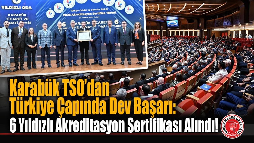 Karabük TSO’dan Türkiye Çapında Dev Başarı: 6 Yıldızlı Akreditasyon Sertifikası Alındı!