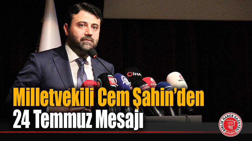Milletvekili Cem Şahin’den 24 Temmuz Mesajı