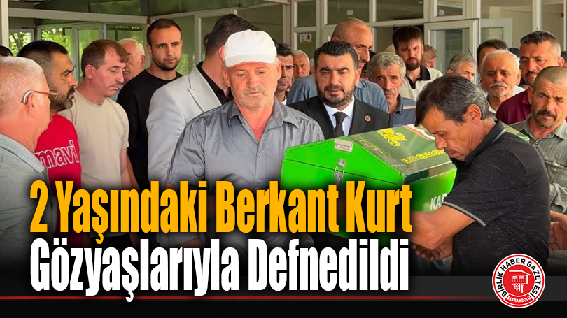 2 Yaşındaki Berkant Kurt Gözyaşlarıyla Defnedildi