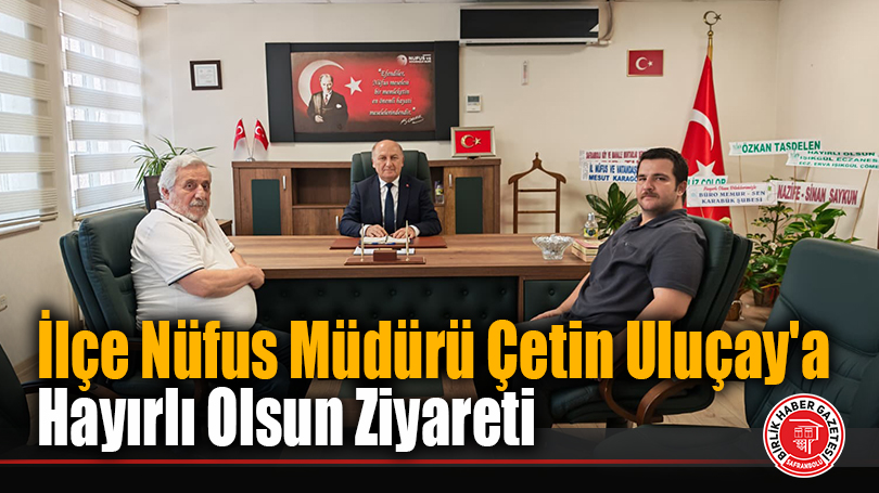 İlçe Nüfus Müdürü Çetin Uluçay’a Hayırlı Olsun Ziyareti