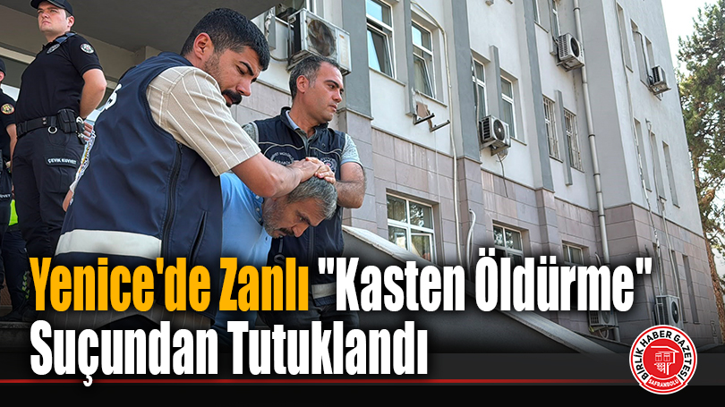 Yenice’de Zanlı “Kasten Öldürme” Suçundan Tutuklandı