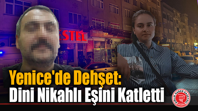 Yenice’de Dehşet: Dini Nikahlı Eşini Katletti