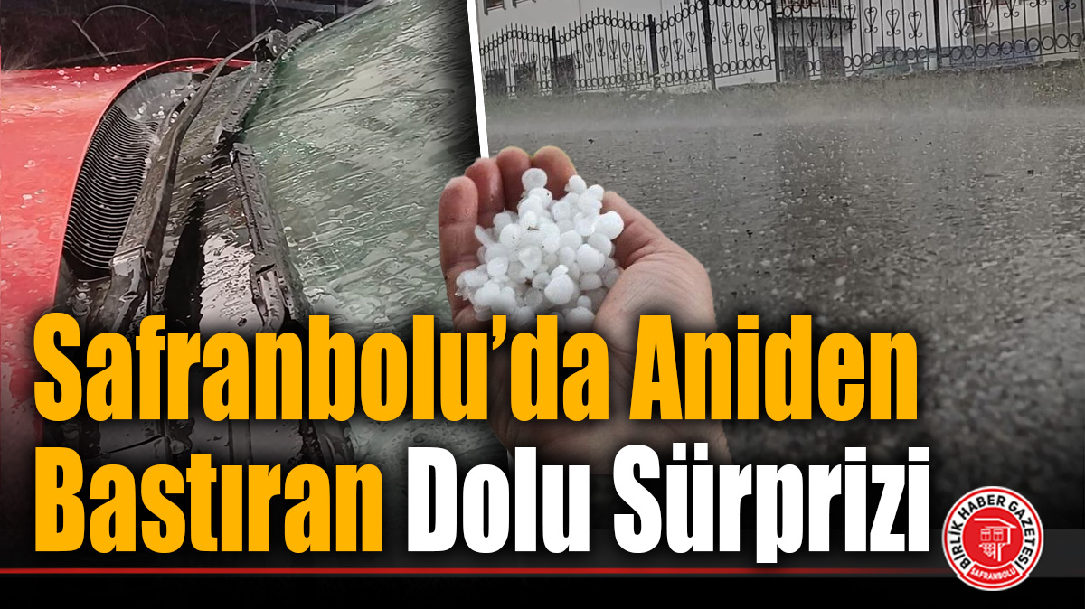 Safranbolu’da sağanak ve dolu etkili oldu