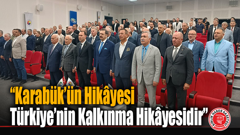 TOBB Başkanı Hisarcıklıoğlu Karabük’te: “Karabük’ün Hikâyesi Türkiye’nin Kalkınma Hikâyesidir”
