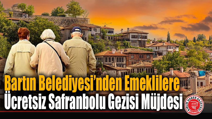 Bartın Belediyesi’nden Emeklilere Ücretsiz Safranbolu Gezisi Müjdesi