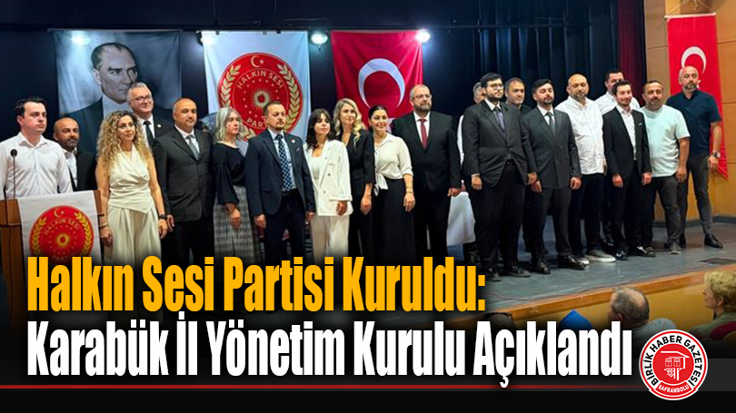 Halkın Sesi Partisi Kuruldu: Karabük İl Yönetim Kurulu Açıklandı