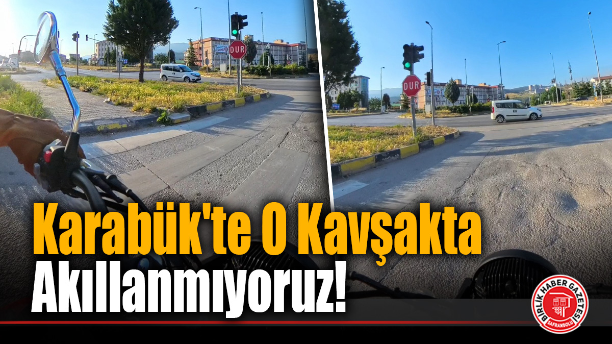 Karabük’te O Kavşakta Akıllanmıyoruz!