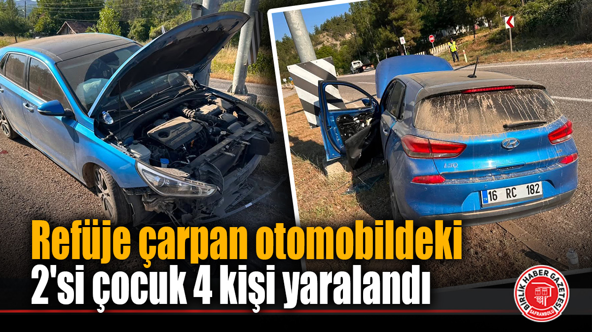 Refüje çarpan otomobildeki 2’si çocuk 4 kişi yaralandı