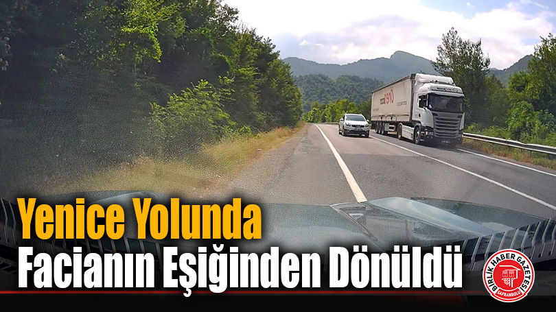 Yenice Yolunda Facianın Eşiğinden Dönüldü