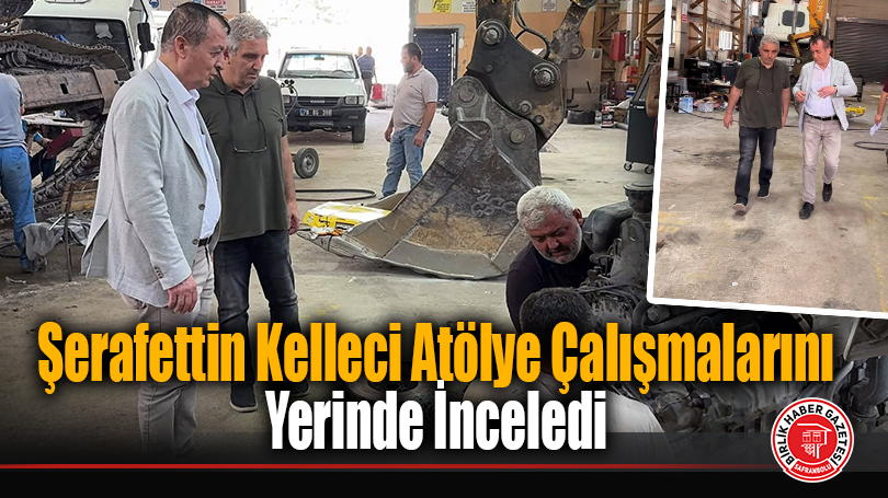 Şerafettin Kelleci Atölye Çalışmalarını Yerinde İnceledi