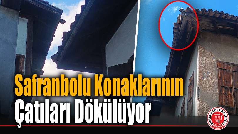 Safranbolu Konaklarının Çatıları Dökülüyor