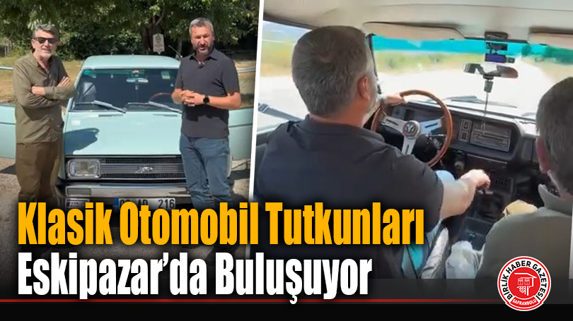 Klasik Otomobil Tutkunları Eskipazar’da Buluşuyor