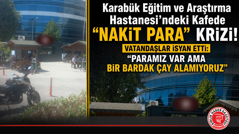 Karabük Eğitim ve Araştırma Hastanesi’ndeki Kafede “Nakit Para” Krizi! Vatandaş İsyan Etti: “Paramız Var Ama Bir Bardak Çay Alamıyoruz”
