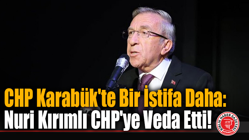 CHP Karabük’te Bir İstifa Daha: Nuri Kırımlı CHP’ye Veda Etti!