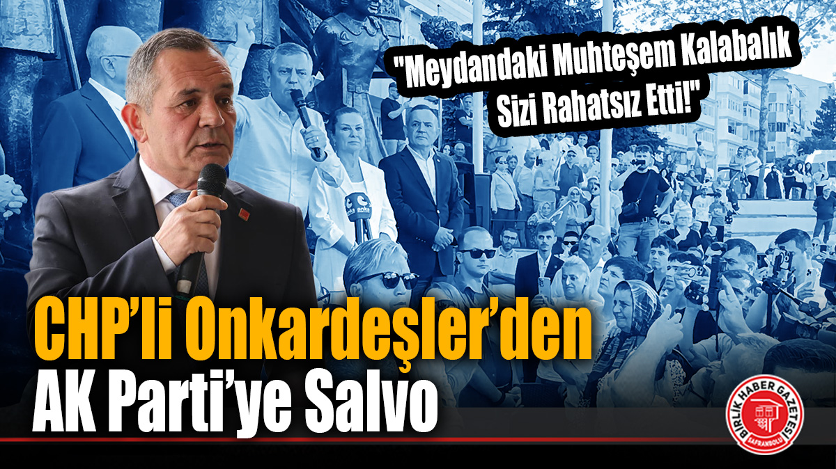 CHP’li Onkardeşler’den AK Parti’ye Salvo: “Meydandaki Muhteşem Kalabalık Sizi Rahatsız Etti!”