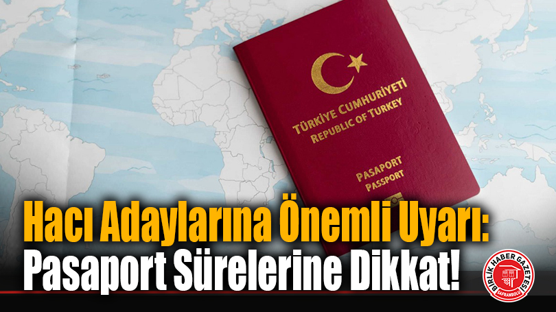 Hacı Adaylarına Önemli Uyarı: Pasaport Sürelerine Dikkat!