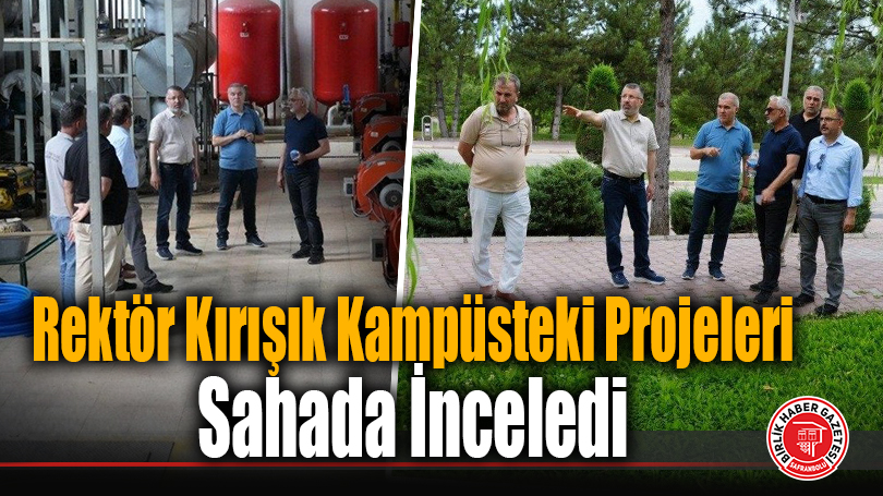 Rektör Fatih Kırışık Kampüsteki Projeleri Sahada İnceledi