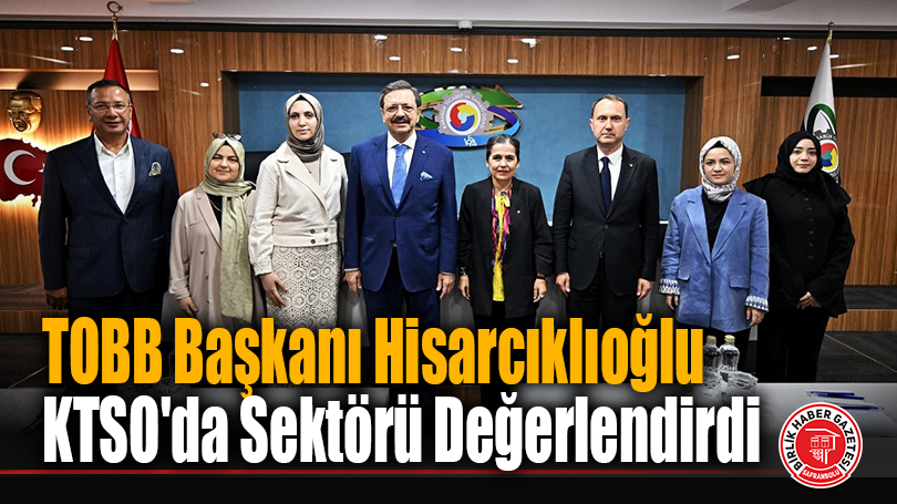 TOBB Başkanı Hisarcıklıoğlu KTSO’da Sektörü Değerlendirdi