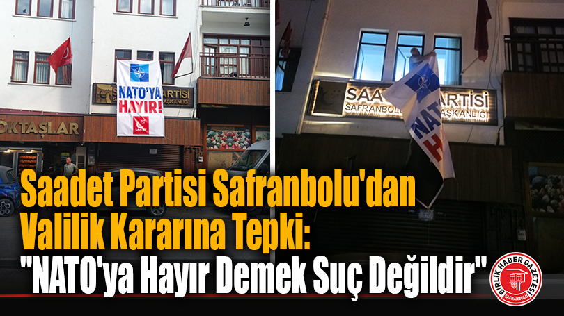 Saadet Partisi Safranbolu’dan Valilik Kararına Tepki: “NATO’ya Hayır Demek Suç Değildir”