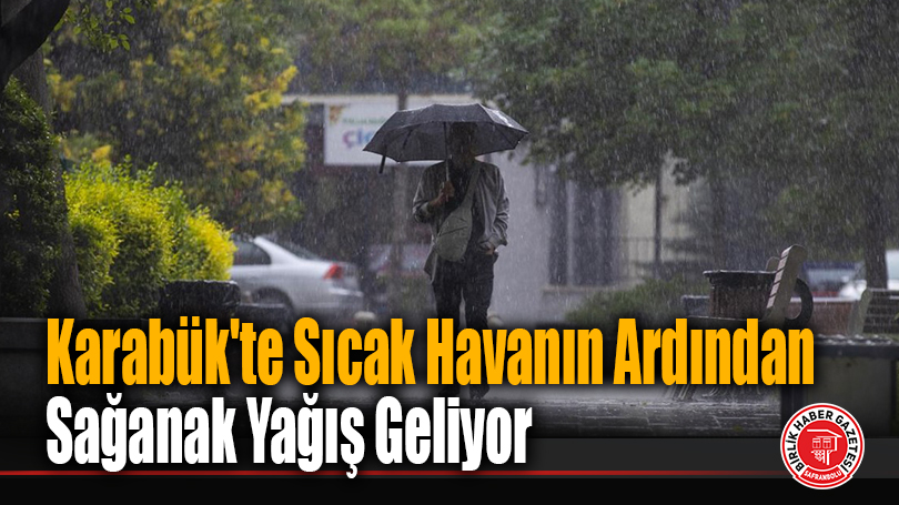 Karabük’te Sıcak Havanın Ardından Sağanak Yağış Geliyor