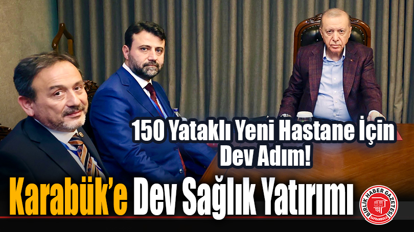 Karabük’e Dev Sağlık Yatırımı: 150 Yataklı Yeni Hastane Yatırım Programına Alındı!