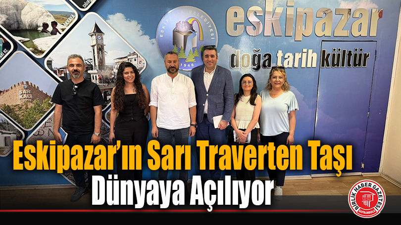Eskipazar’ın Sarı Traverten Taşı Dünyaya Açılıyor